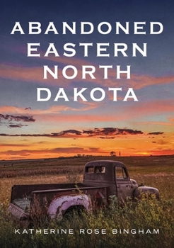 Paperback Abandoned Eastern North Dakota: Pure Decay of the Peace Garden State Book