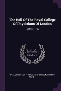 Paperback The Roll Of The Royal College Of Physicians Of London: 1518 To 1700 Book