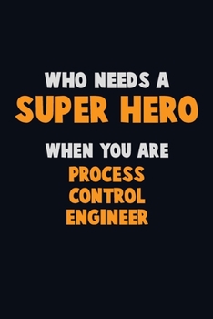 Paperback Who Need A SUPER HERO, When You Are Process Control Engineer: 6X9 Career Pride 120 pages Writing Notebooks Book