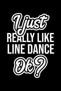 I Just Really Like Line Dance Ok?: Christmas Gift for Line Dance lover  | Funny Line Dance Journal | Nice 2019 Christmas Present for Line Dance | 6x9inch 120 pages