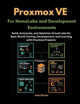 Paperback Proxmox VE for HomeLabs and Development Environments: Build, Automate, and Optimize Virtual Labs for Real-World Testing, Development, and Learning wit Book