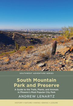 Paperback South Mountain Park and Preserve: A Guide to the Trails, Plants, and Animals in Phoenix's Most Popular City Park Book