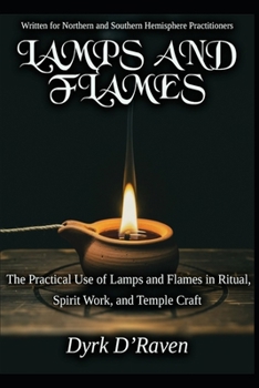 LAMPS AND FLAMES: The Practical Use of Lamps and Flames in Ritual, Spirit Work, and Temple Craft (The Witch's Sacred Tools Collection)