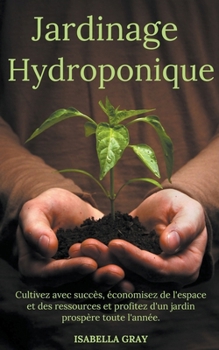 Paperback Jardinage Hydroponique Cultivez avec succès, économisez de l'espace et des ressources et profitez d'un jardin prospère toute l'année. [French] Book