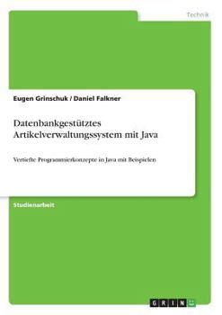 Paperback Datenbankgestütztes Artikelverwaltungssystem mit Java: Vertiefte Programmierkonzepte in Java mit Beispielen [German] Book