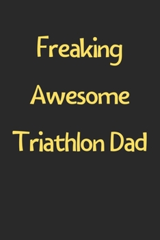 Paperback Freaking Awesome Triathlon Dad: Lined Journal, 120 Pages, 6 x 9, Funny Triathlon Gift Idea, Black Matte Finish (Freaking Awesome Triathlon Dad Journal Book