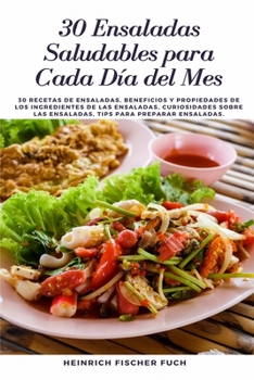 Paperback 30 Ensaladas Saludables Para Cada Día del Mes: 30 Recetas de Ensaladas, Beneficios y Propiedades de los Ingredientes de las Ensaladas, Curiosidades so [Spanish] Book