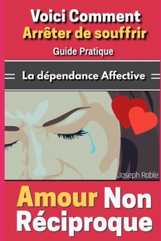 Paperback Amour Non Réciproque: Voici comment arrêter de souffrir - Guide Pratique [French] Book