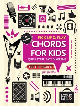 Chords for Kids (Pick Up and Play): Quick Start, Easy Diagrams - Book  of the Pick Up and Play