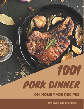 Paperback Oh! 1001 Homemade Pork Dinner Recipes: Homemade Pork Dinner Cookbook - Your Best Friend Forever Book