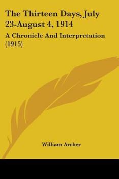 Paperback The Thirteen Days, July 23-August 4, 1914: A Chronicle And Interpretation (1915) Book