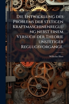 Paperback Die Entwicklung des Problems der stetigen Kraftmaschinenreglung nebst einem Versuch der Theorie unstetiger Reglugsvorgange. [German] Book