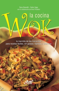 La cocina wok: La marmita de las maravillas para recetas fáciles, sin grasas, rápidas y sabrosas (Spanish Edition)