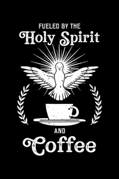 Fueled By the Holy Spirit and Coffee: Jesus Christ Notebook to Write in, 6x9, Lined, 120 Pages Journal