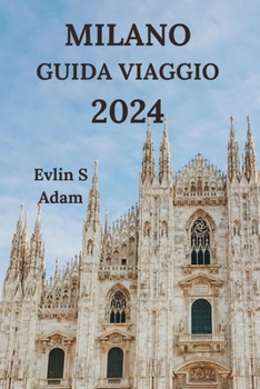 MILANO GUIDA VIAGGIO 2024: Esplorando La Capitale Della Moda d'Italia Con Dettagli Su Ristoranti, Hotel, Attrazioni, Gemme Nascoste E Molto Altro Ancora (Edizione italiana) (Italian Edition)