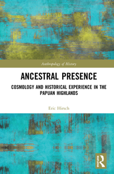 Hardcover Ancestral Presence: Cosmology and Historical Experience in the Papuan Highlands Book