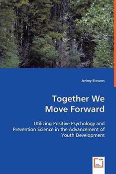 Together We Move Forward: Utilizing Positive Psychology and Prevention Science in the Advancement of Youth Development