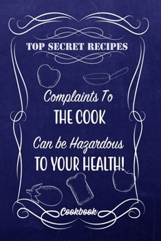 Paperback Top Secret Recipes Complaints To The Cook Can Be Hazardous To Your Health!: Blank DIY Recipe Book for Family, Friends, Men or Women Book