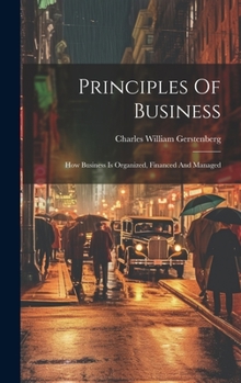 Hardcover Principles Of Business: How Business Is Organized, Financed And Managed Book