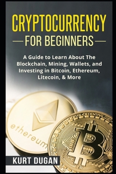Paperback Cryptocurrency for Beginners: A Guide to Learn About The Blockchain, Mining, Wallets, and Investing in Bitcoin, Ethereum, Litecoin, & More Book