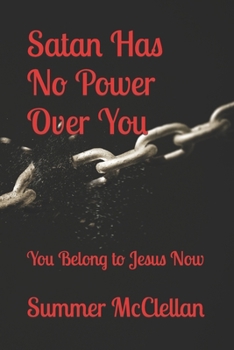 Satan Has No Power Over You: You Belong to Jesus Now