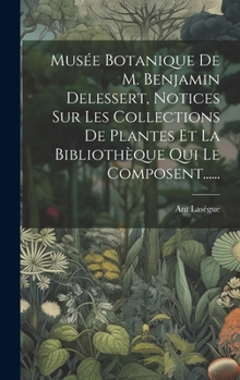 Hardcover Musée Botanique De M. Benjamin Delessert, Notices Sur Les Collections De Plantes Et La Bibliothèque Qui Le Composent...... [French] Book