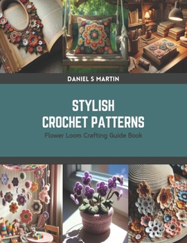 Stylish Crochet Patterns: Flower Loom Crafting Guide Book