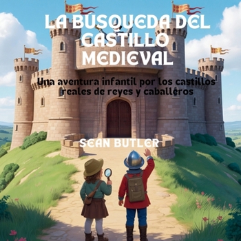 Paperback La Búsqueda Del Castillo Medieval: Una Aventura Infantil Por Los Castillos Reales De Reyes Y Caballeros [Spanish] Book