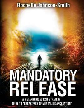 Paperback Mandatory Release: A metaphorical exit strategy guide to Break FREE of mental incarceration. Book