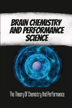 Paperback Brain Chemistry And Performance Science: The Theory Of Chemistry And Performance Book