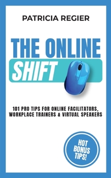 Paperback The Online Shift: 101 Pro Tips for Online Facilitators, Workplace Trainers & Virtual Speakers Book
