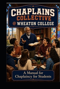 Paperback Chaplains Collective At Wheaton College: A Manual for Chaplaincy for Students Book