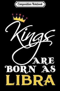 Composition Notebook: Kings Are Born In Libra September October Birthday  Journal/Notebook Blank Lined Ruled 6x9 100 Pages