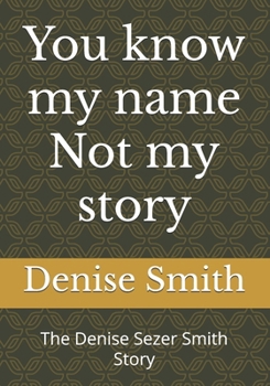 You know my name Not my story: The Denise Sezer Smith Story