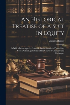 Paperback An Historical Treatise of a Suit in Equity: In Which Is Attempted a Scientific Deduction of the Preceedings Used On the Equity Sides of the Courts of Book