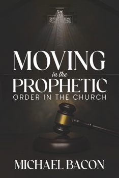 Paperback Moving in the Prophetic: Order in the Church Book