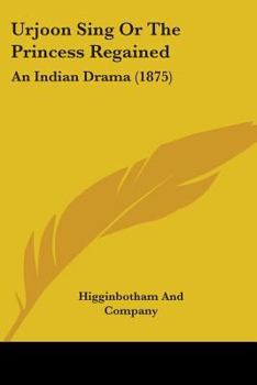 Paperback Urjoon Sing Or The Princess Regained: An Indian Drama (1875) Book