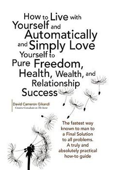 Paperback How to Live with Yourself and Automatically and Simply Love Yourself to Pure Freedom, Health, Wealth, and Relationship Success Book