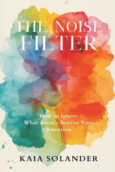 The Noise Filter: How to Ignore What Doesn't Deserve Your Attention