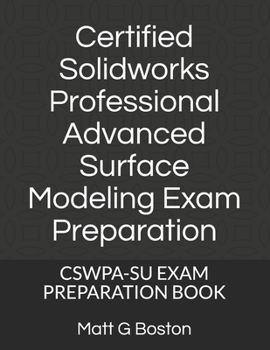Paperback Certified Solidworks Professional Advanced Surface Modeling Exam Preparation: Cswpa-Su Exam Preparation Book