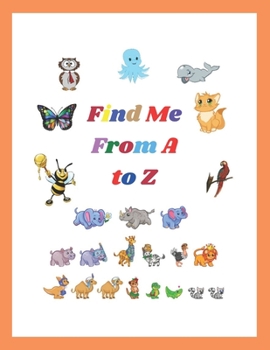 Paperback Find Me From A to Z: I Spy Everything with My Little Eye A Fun Guessing Game for 2-4 Year Olds Book