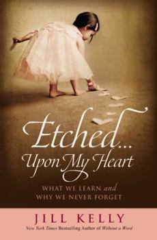 Hardcover Etched...Upon My Heart: What We Learn and Why We Never Forget Book