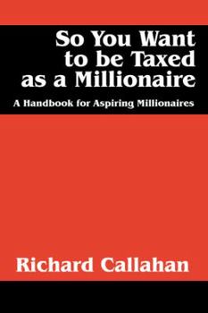 Paperback So You Want to be Taxed as a Millionaire: A Handbook for Aspiring Millionaires Book