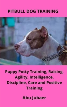 Paperback Pitbull Dog Trainning: Puppy Potty Training, Raising, Agility, Intelligence, Discipline, Care and Positive Training Book