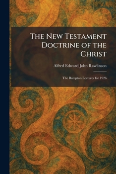 The New Testament Doctrine of the Christ: The Bampton Lectures for 1926