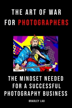 The Art of War for Photographers: The Mindset for a Successful Photography Business