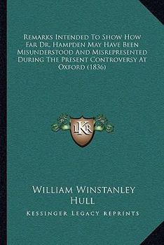 Paperback Remarks Intended To Show How Far Dr. Hampden May Have Been Misunderstood And Misrepresented During The Present Controversy At Oxford (1836) Book