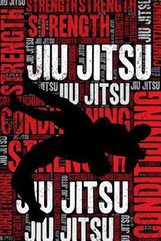 Jiu Jitsu Strength and Conditioning Log: Jiu Jitsu Workout Journal and Training Log and Diary for Practitioner and Instructor - Jiu Jitsu Notebook Tracker