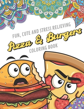 Fun Cute And Stress Relieving Pizza and Burgers Coloring Book: Color Book with Black White Art Work Against Mandala Designs to Inspire Mindfulness and ... Great for Drawing, Doodling and Sketching.