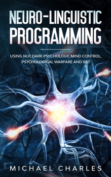 Paperback Neuro-Linguistic Programming: Using NLP, Dark Psychology, Mind Control Psychical Warfare and CBT Book